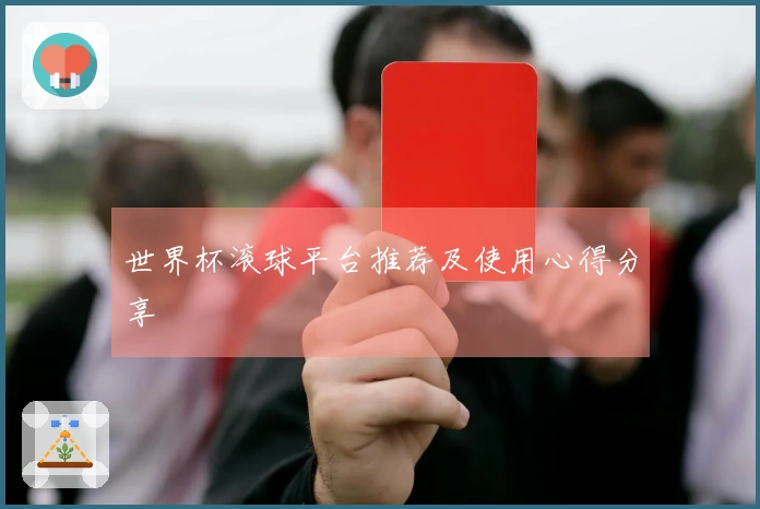 世界杯滚球平台推荐及使用心得分享