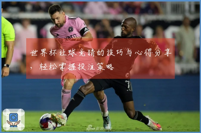 世界杯让球竞猜的技巧与心得分享，轻松掌握投注策略