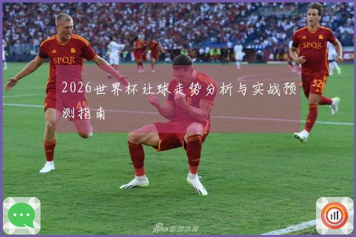 2026世界杯让球走势分析与实战预测指南